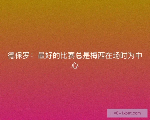 德保罗：最好的比赛总是梅西在场时为中心